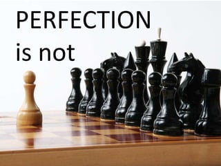 PERFECTION
is not
 