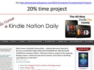 20% time project
See http://westwood.wikispaces.com/2012+Computer+Fundamentals+Projects
 