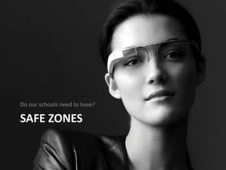 SAFE ZONES
Do our schools need to have?
 