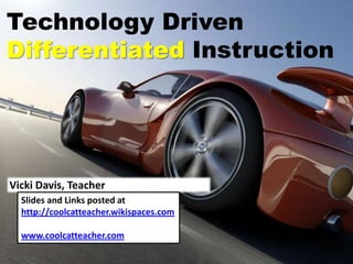 Technology Driven
Differentiated Instruction
Vicki Davis, Teacher
Slides and Links posted at
http://coolcatteacher.wikispaces.com
www.coolcatteacher.com
 