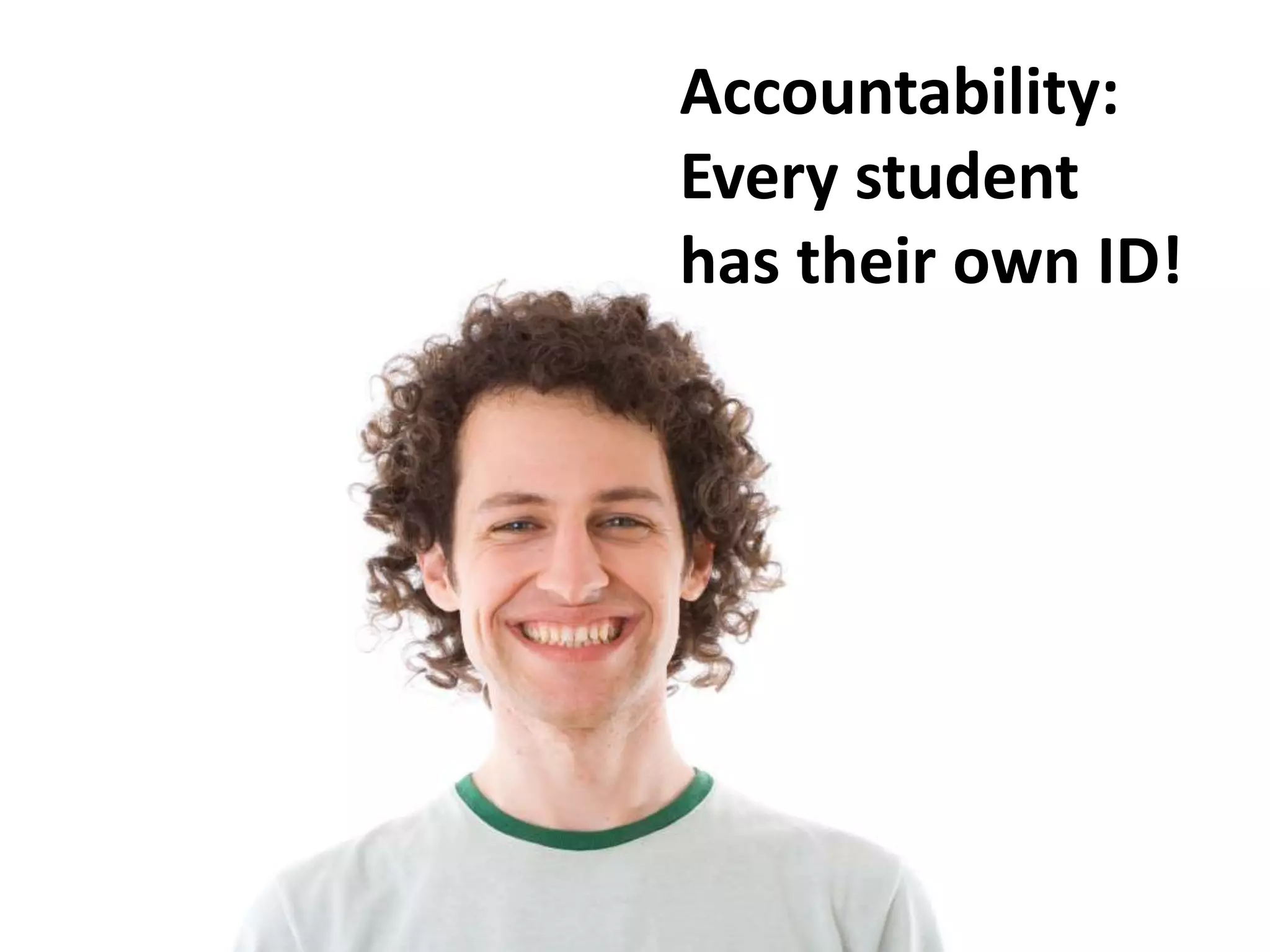 Accountability:
Every student
has their own ID!
 