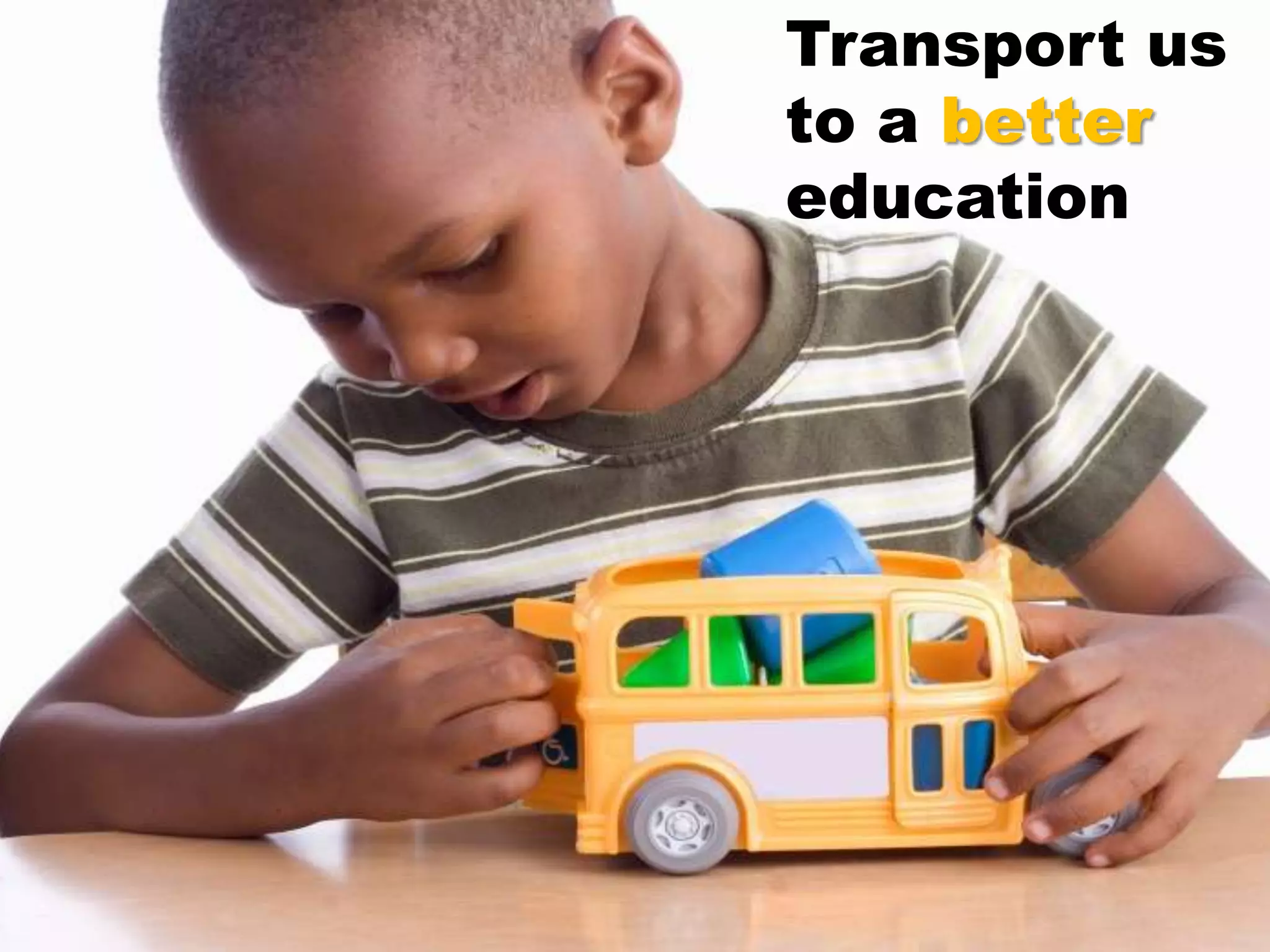 Transport us
to a better
education
 