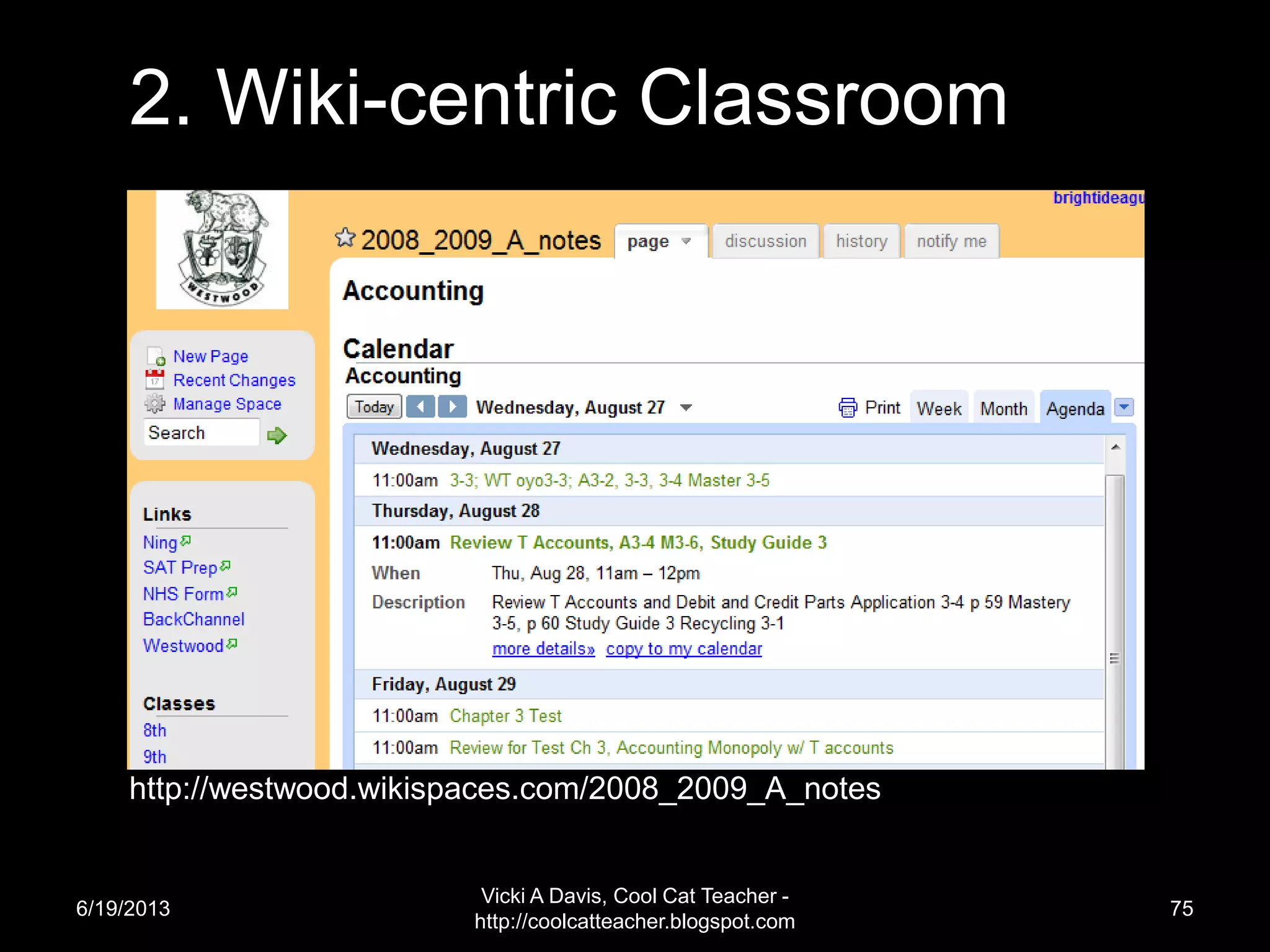 6/19/2013
Vicki A Davis, Cool Cat Teacher -
http://coolcatteacher.blogspot.com
75
2. Wiki-centric Classroom
http://westwood.wikispaces.com/2008_2009_A_notes
 