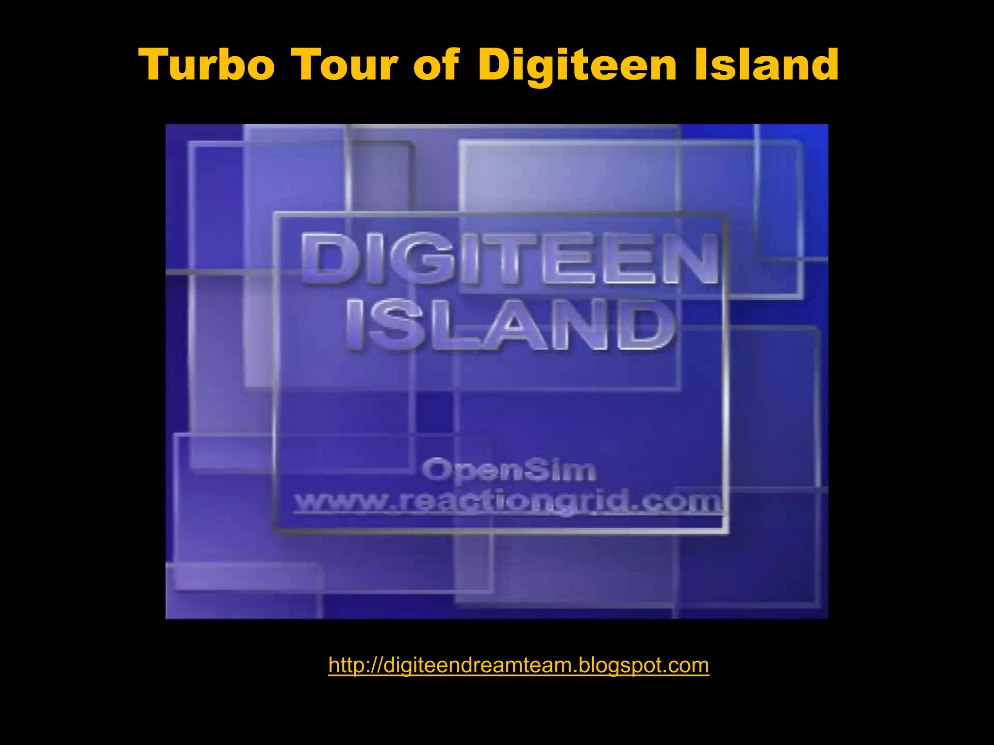 Turbo Tour of Digiteen Island
http://digiteendreamteam.blogspot.com
 