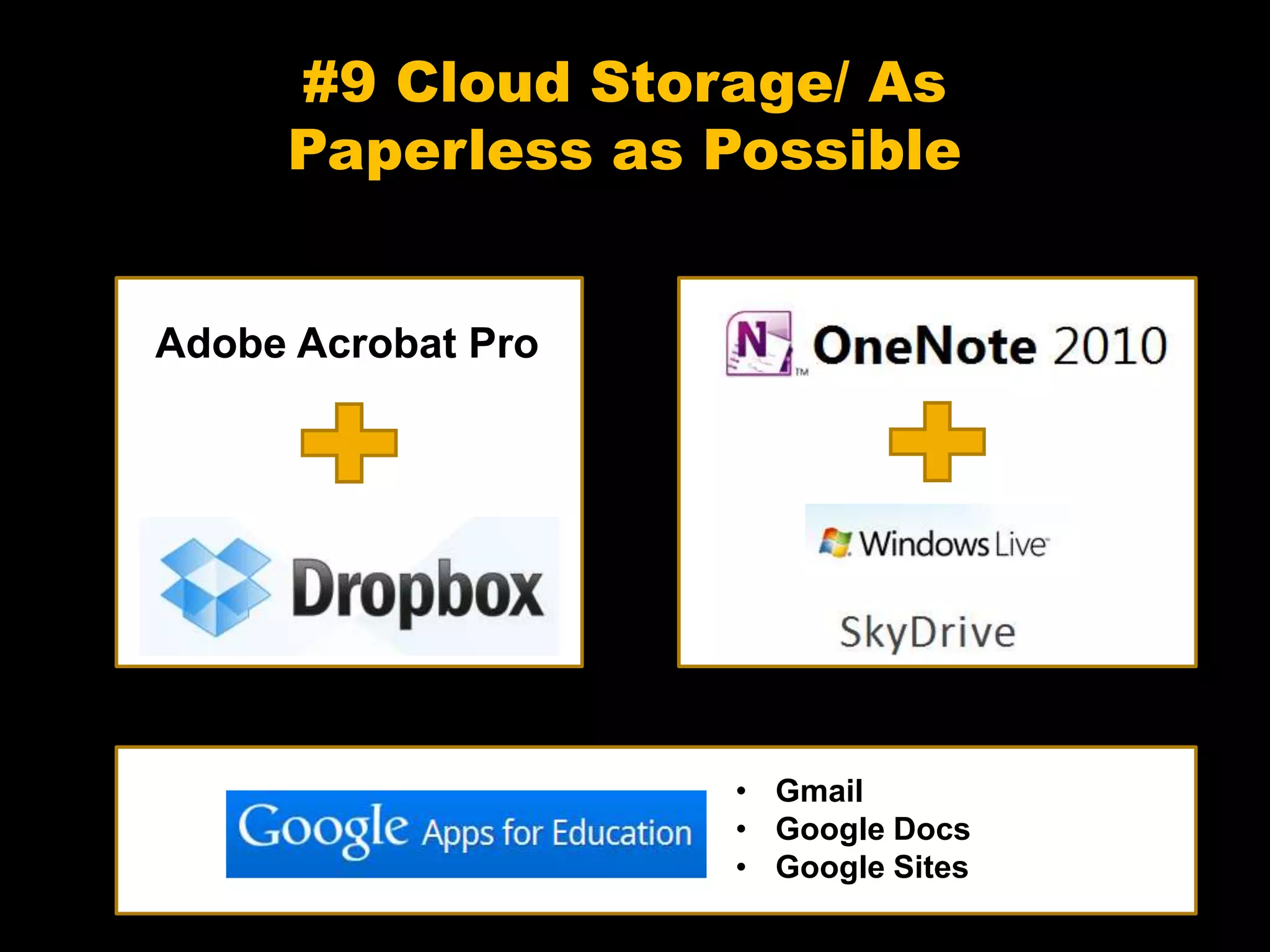 #9 Cloud Storage/ As
Paperless as Possible
Adobe Acrobat Pro
• Gmail
• Google Docs
• Google Sites
 