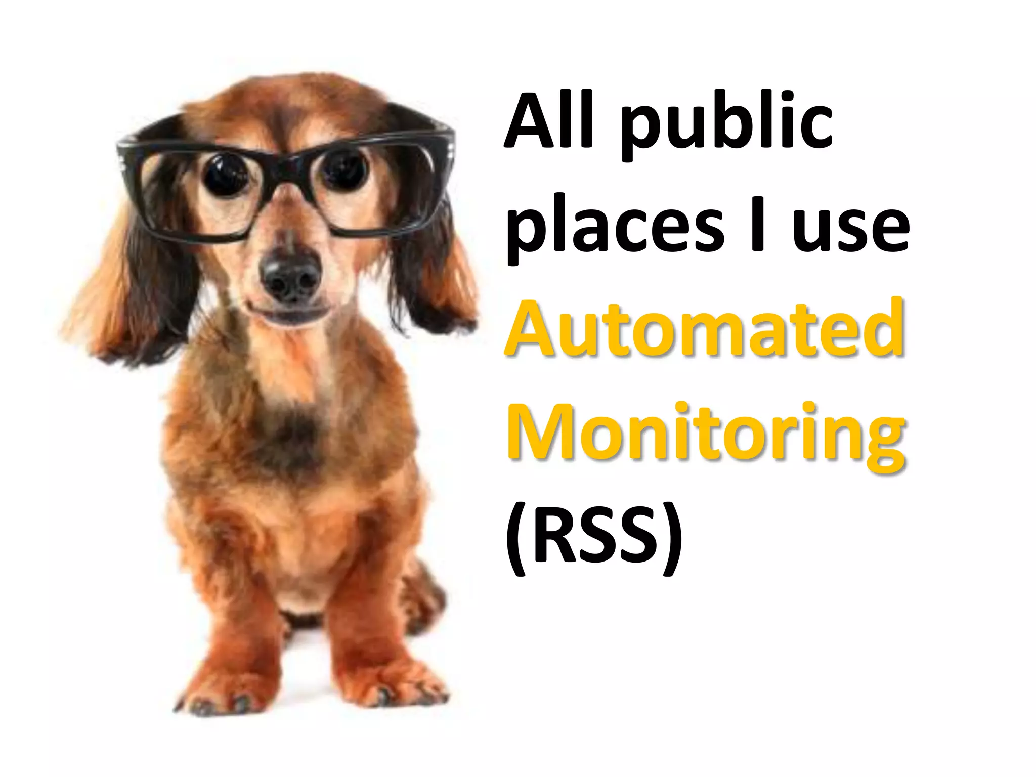 All public
places I use
Automated
Monitoring
(RSS)
 