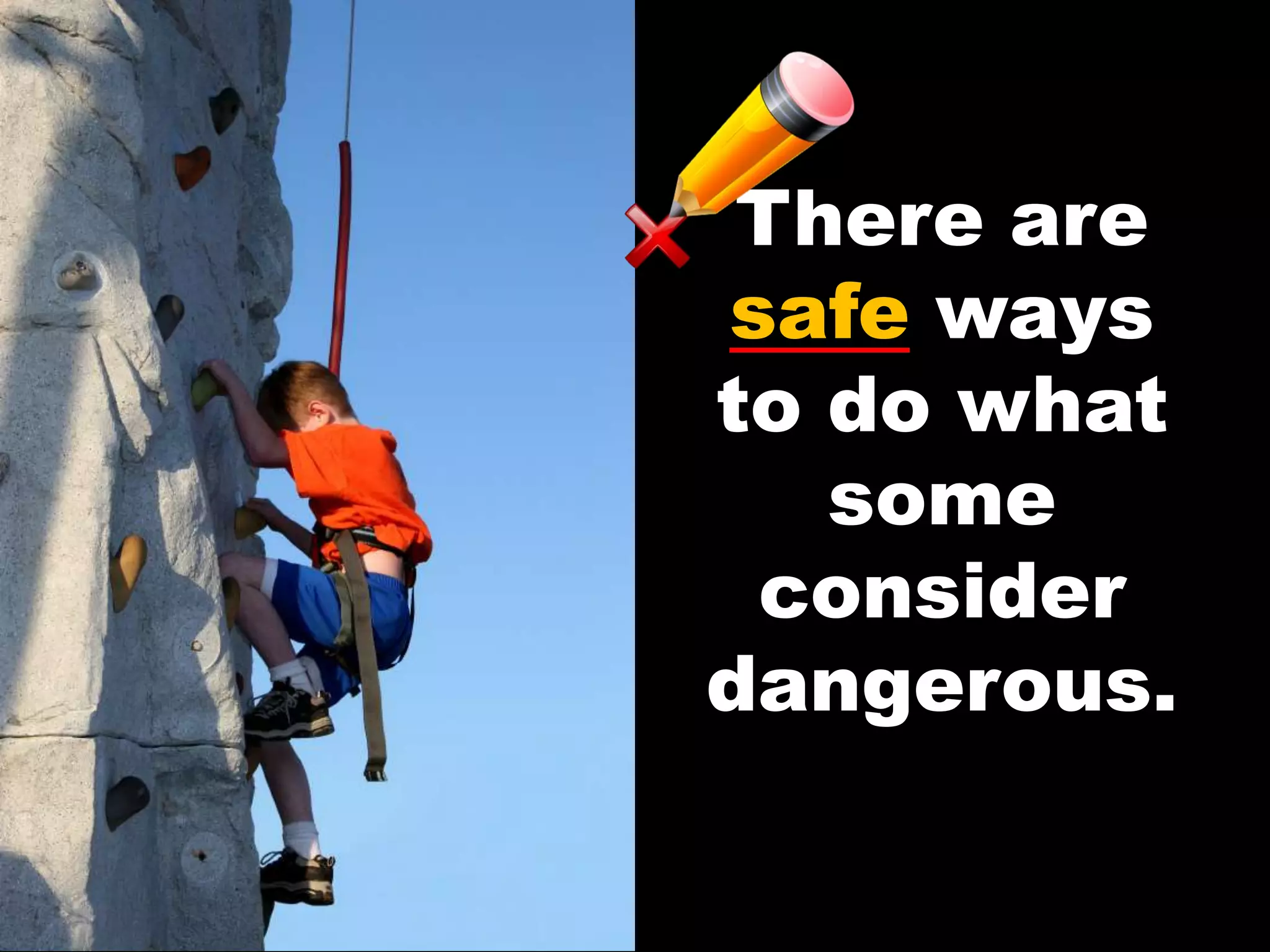 There are
safe ways
to do what
some
consider
dangerous.
 