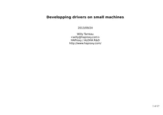 Developping drivers on small machines
2013/09/24
Willy Tarreau
<willy@haproxy.com>
HAProxy / ALOHA R&D
http://www.haproxy.com/
1 of 27
 