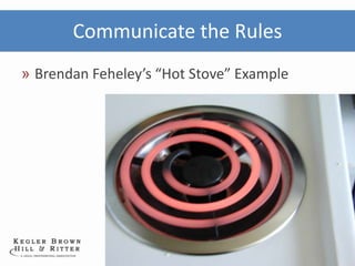 Communicate the Rules
» Brendan Feheley’s “Hot Stove” Example
 