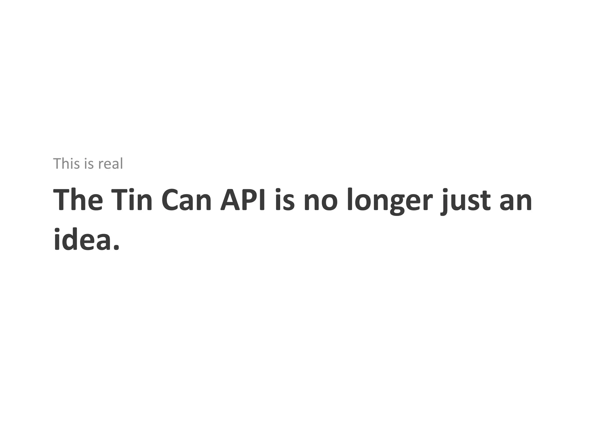 This is real

The Tin Can API is no longer just an
idea.
 
