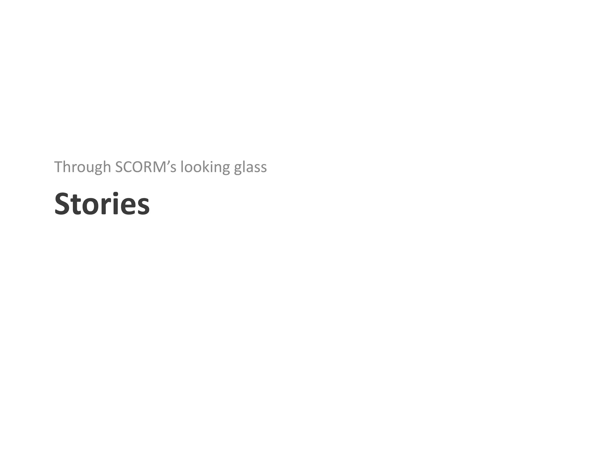 Through SCORM’s looking glass

Stories
 