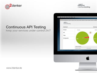 Continuous API Testing
keep your services under control 24/7
Norbert Hartl norbert@2denker.de
www.2denker.de
 