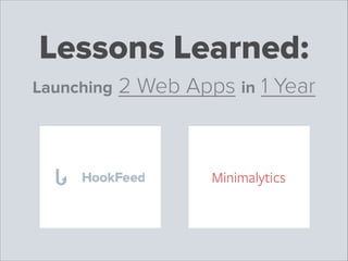 Lessons Learned:
Launching

2 Web Apps in 1 Year

 