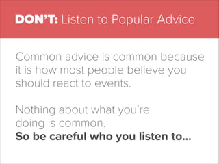 DON’T: Listen to Popular Advice
Common advice is common because
it is how most people believe you
should react to events.
...