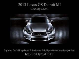 2013 Lexus GS Detroit MI Sign-up for VIP updates & invites to Michigan sneak preview parties: http://bit.ly/qaHSTT Coming Soon! 