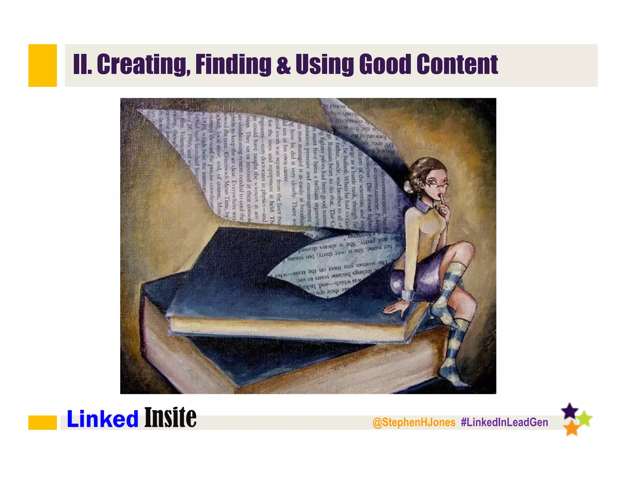 @StephenHJones #LinkedInLeadGen
II. Creating, Finding & Using Good Content
 