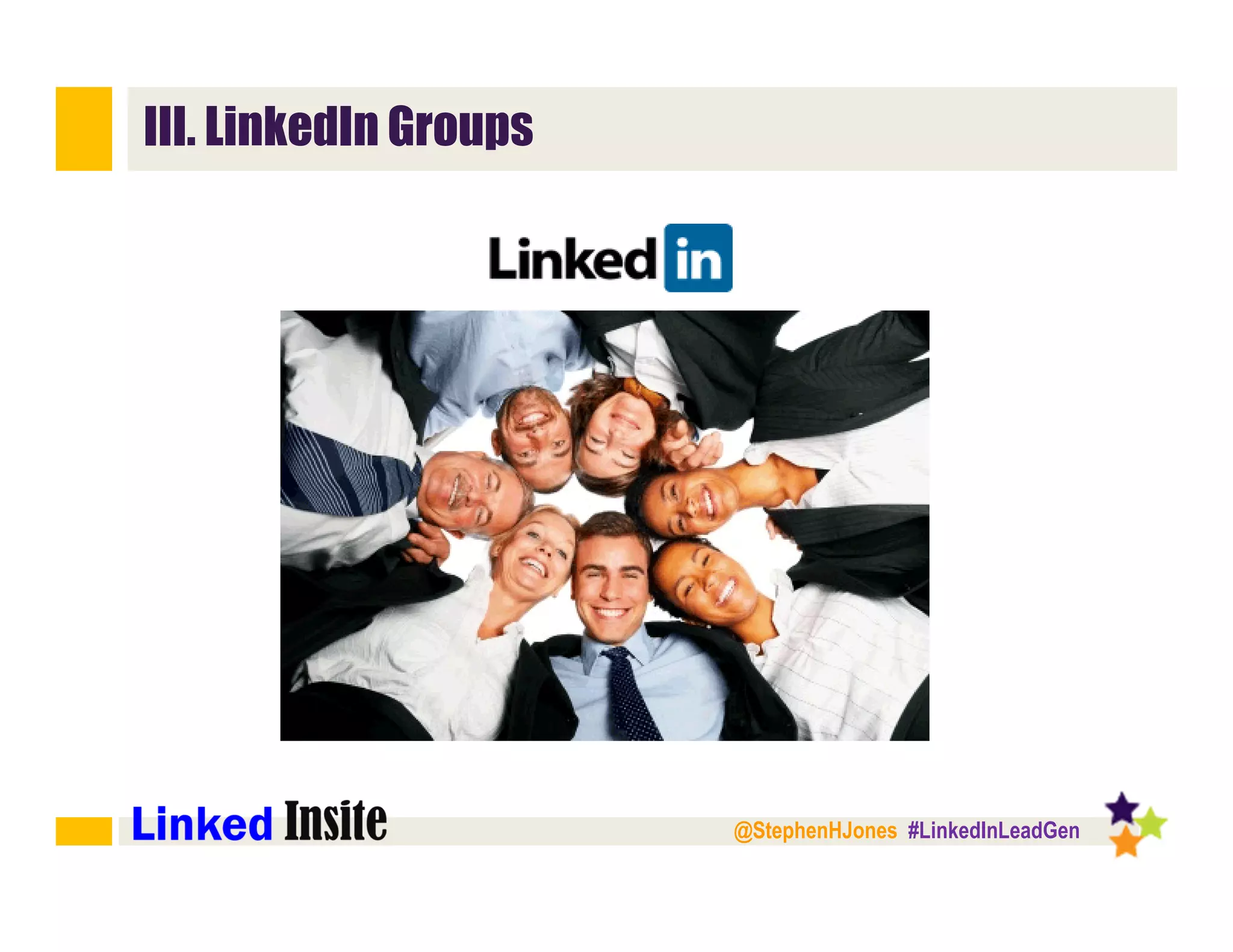 @StephenHJones #LinkedInLeadGen
III. LinkedIn Groups
 