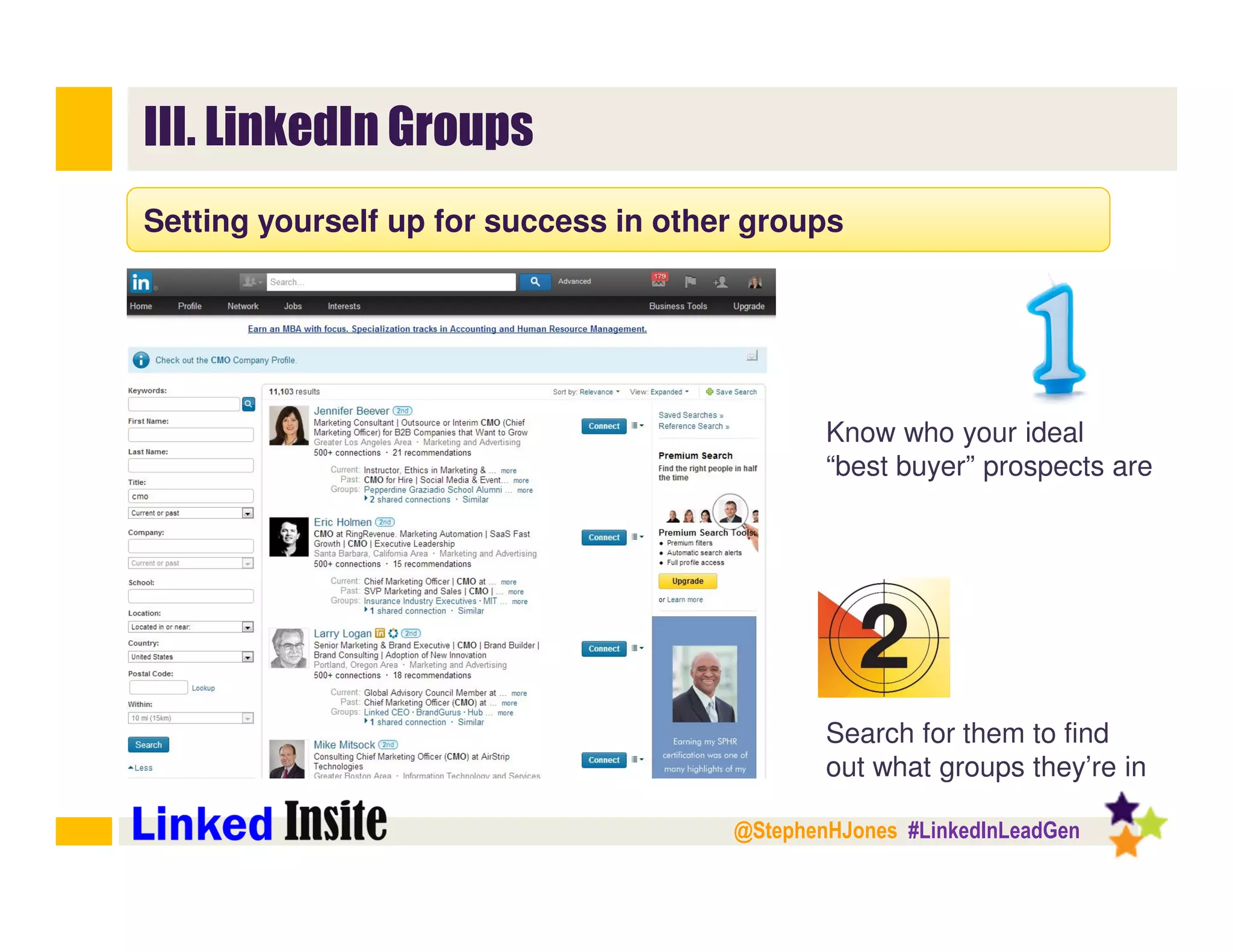 @StephenHJones #LinkedInLeadGen
III. LinkedIn Groups
Setting yourself up for success in other groups
Know who your ideal
“best buyer” prospects are
Search for them to find
out what groups they’re in
 