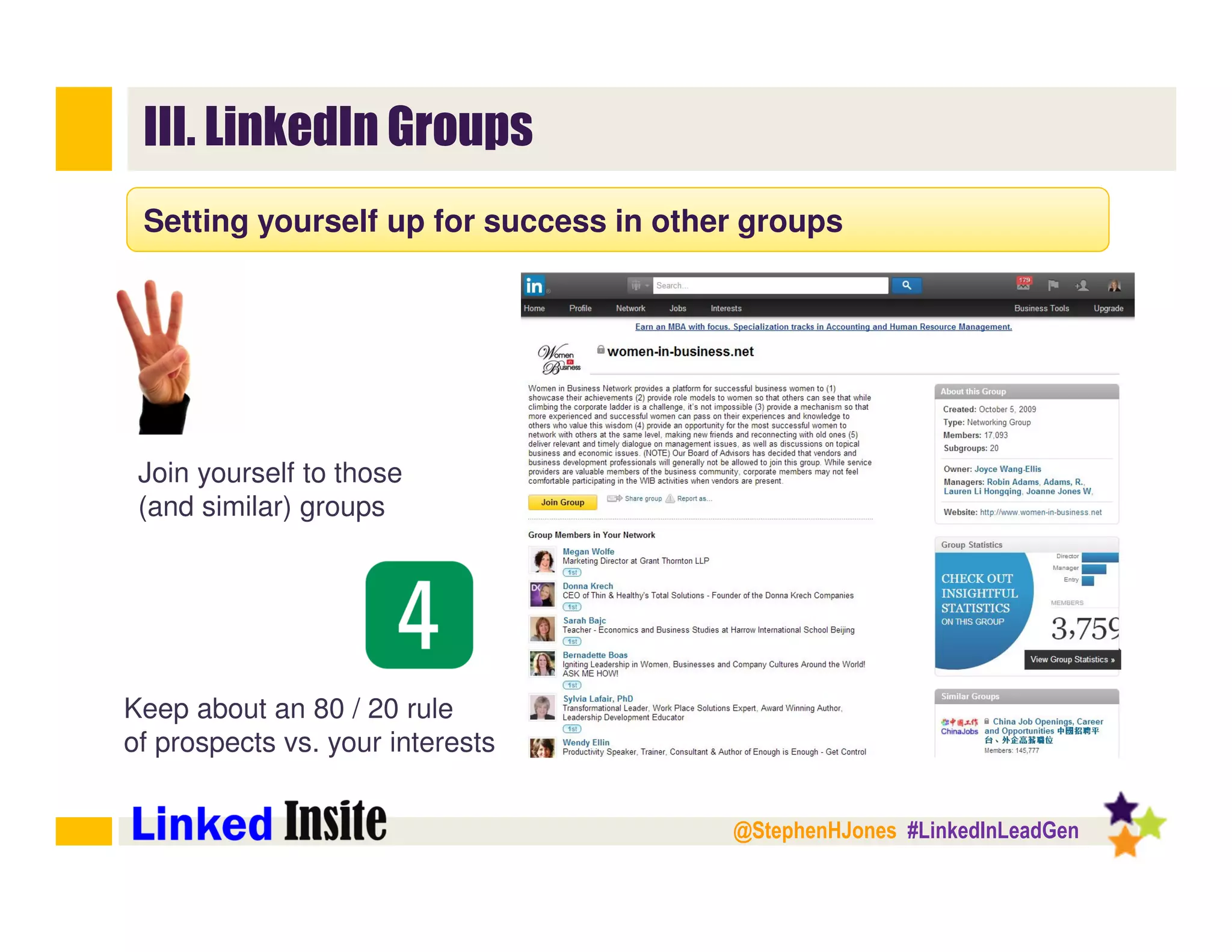 @StephenHJones #LinkedInLeadGen
III. LinkedIn Groups
Setting yourself up for success in other groups
Join yourself to those
(and similar) groups
Keep about an 80 / 20 rule
of prospects vs. your interests
 
