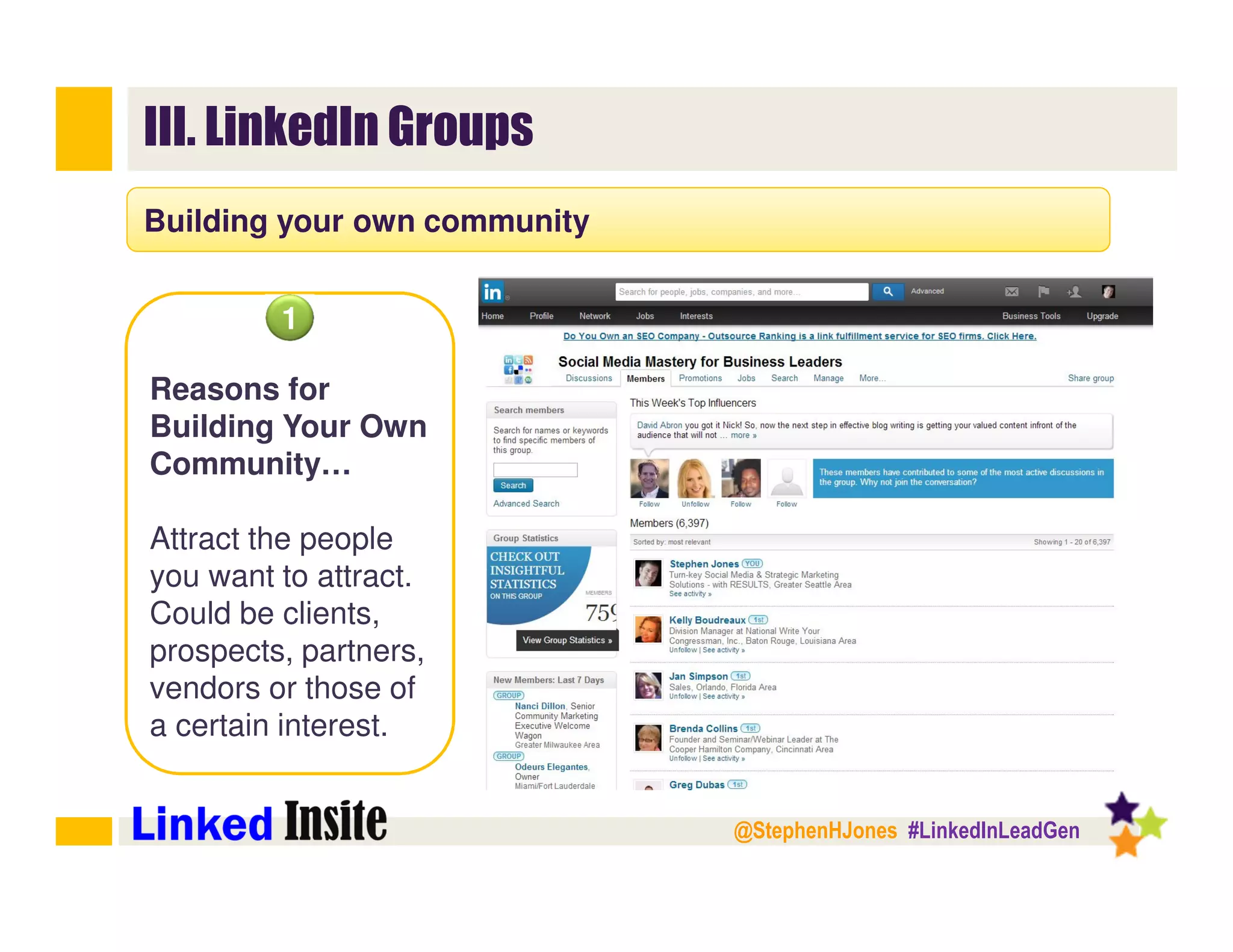 @StephenHJones #LinkedInLeadGen
III. LinkedIn Groups
Building your own community
1
Reasons for
Building Your Own
Community…
Attract the people
you want to attract.
Could be clients,
prospects, partners,
vendors or those of
a certain interest.
 