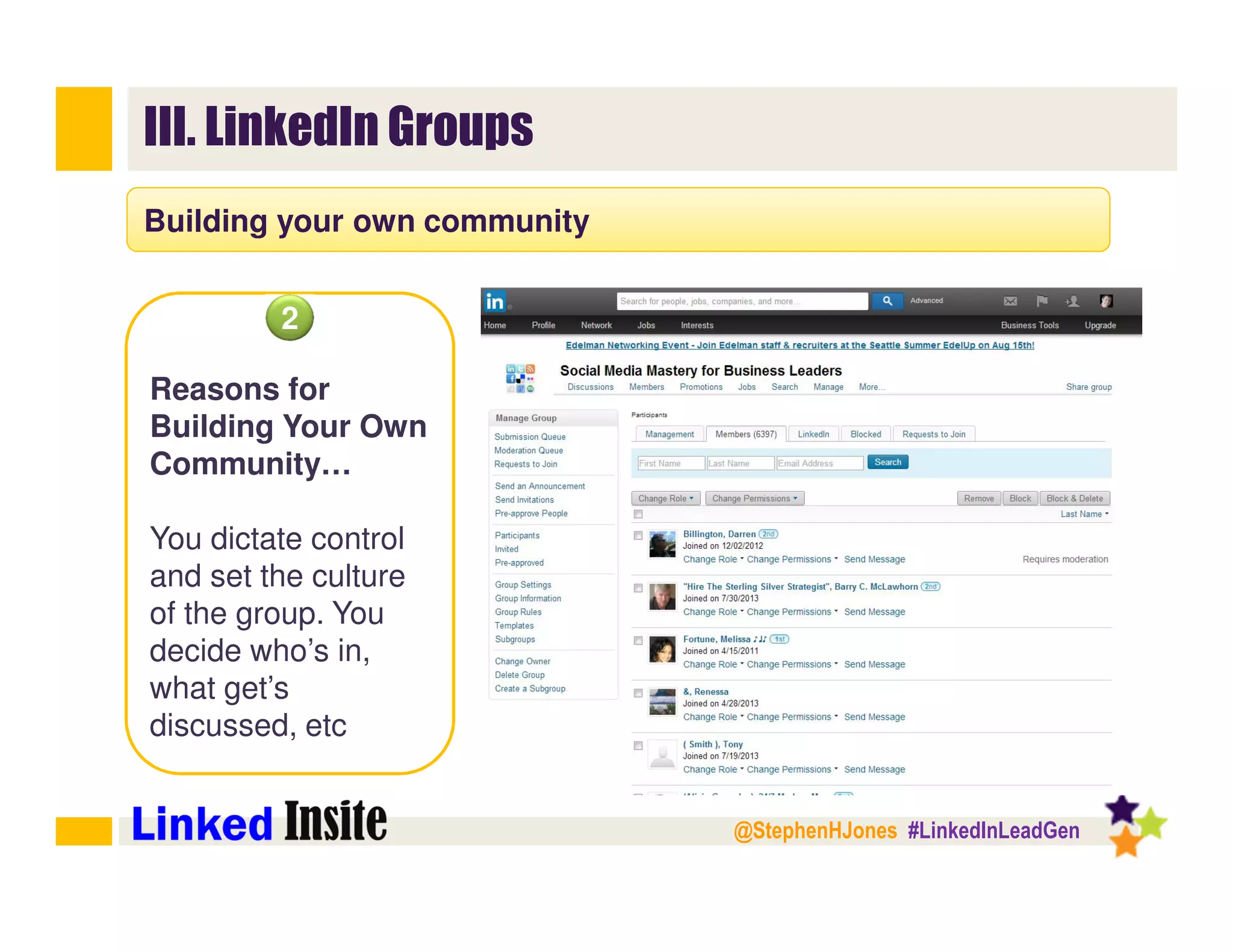 @StephenHJones #LinkedInLeadGen
III. LinkedIn Groups
Building your own community
2
Reasons for
Building Your Own
Community…
You dictate control
and set the culture
of the group. You
decide who’s in,
what get’s
discussed, etc
 