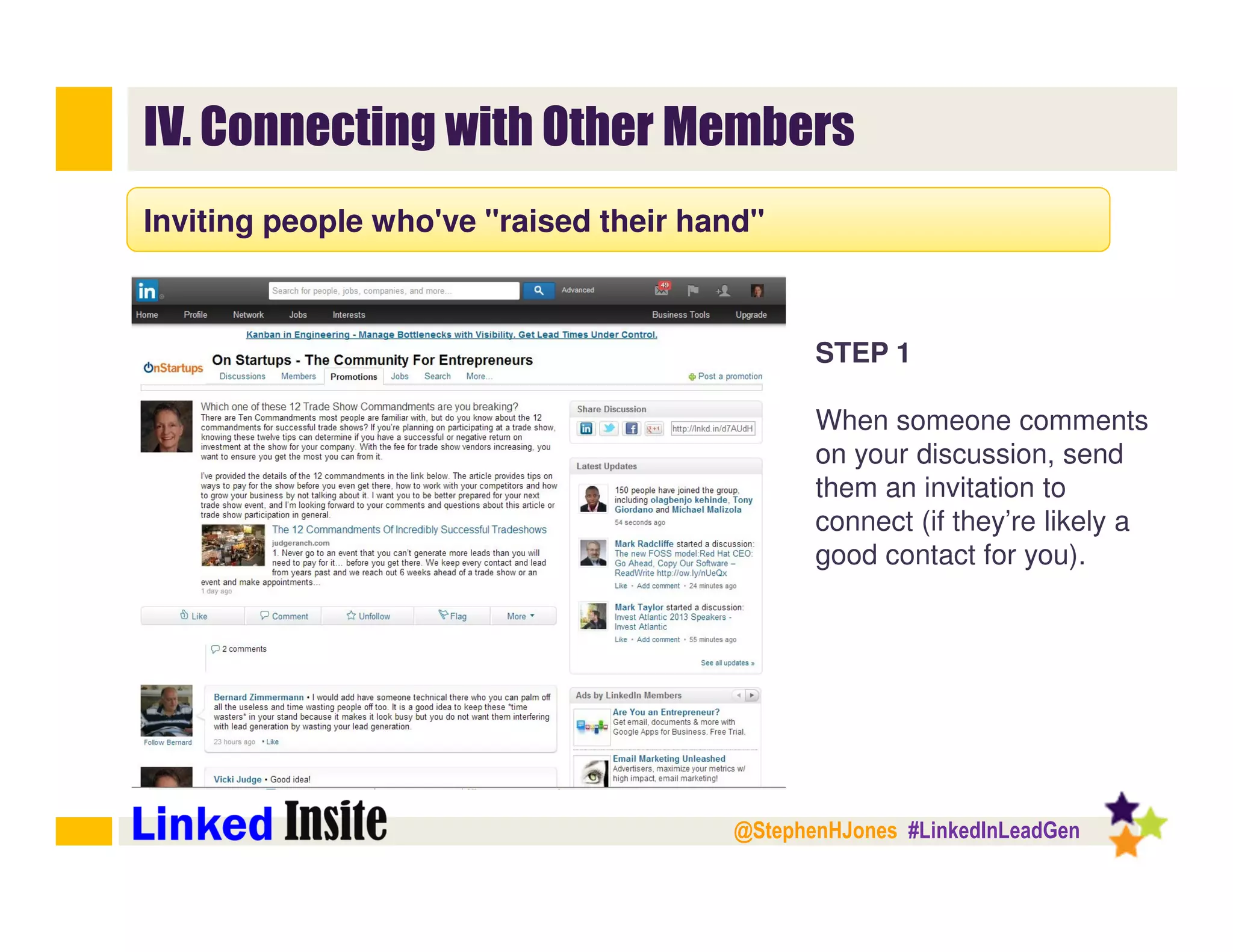 @StephenHJones #LinkedInLeadGen
IV. Connecting with Other Members
Inviting people who've "raised their hand"
STEP 1
When someone comments
on your discussion, send
them an invitation to
connect (if they’re likely a
good contact for you).
 