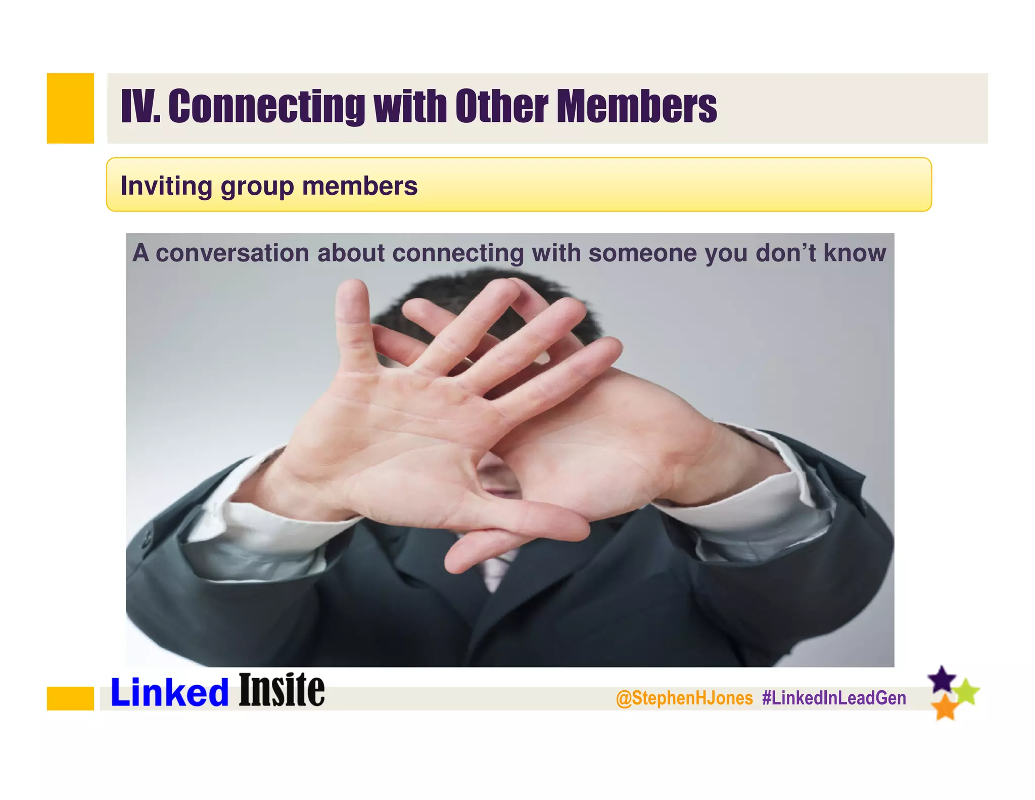 @StephenHJones #LinkedInLeadGen
IV. Connecting with Other Members
Inviting group members
A conversation about connecting with someone you don’t know
 
