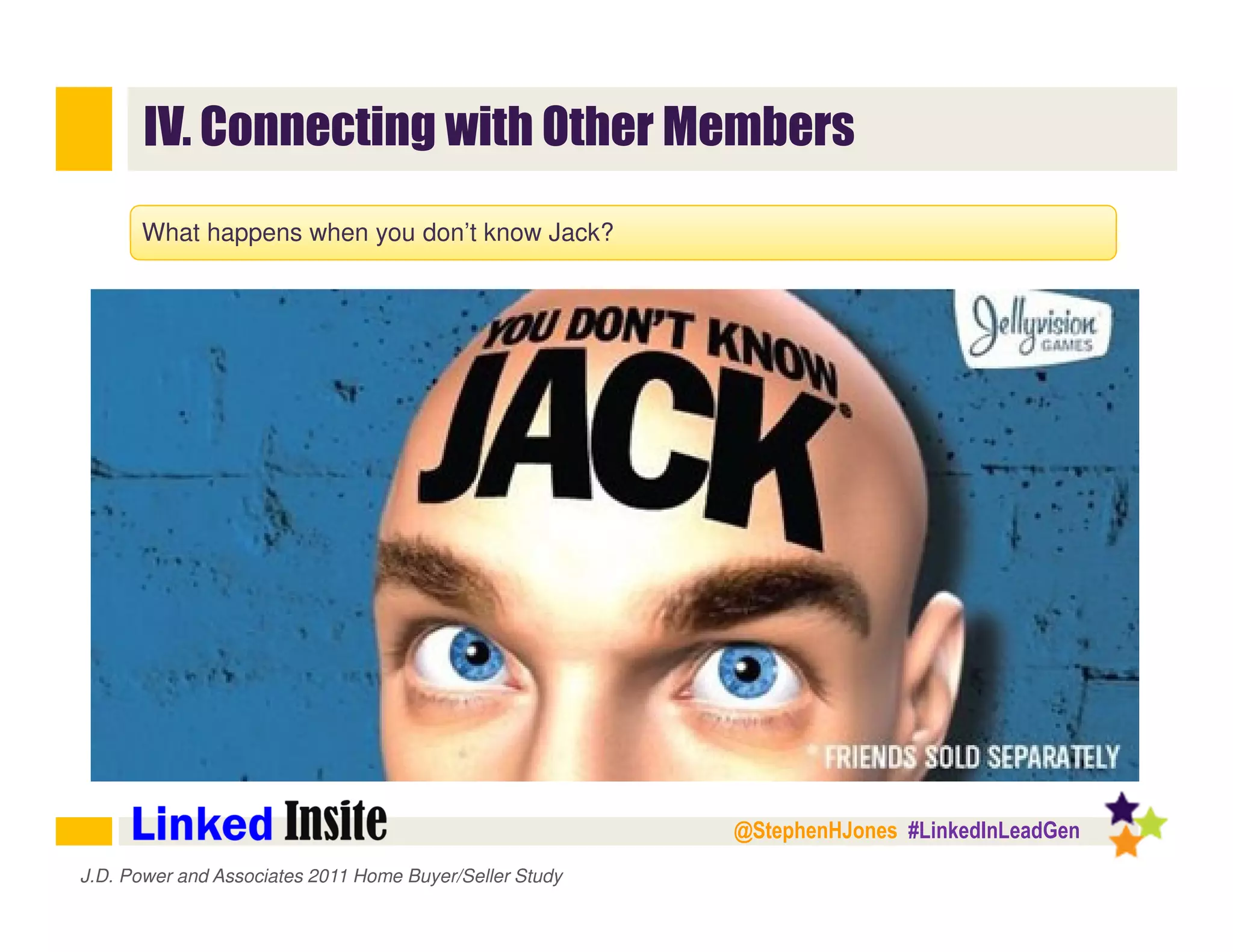 @StephenHJones #LinkedInLeadGen
IV. Connecting with Other Members
J.D. Power and Associates 2011 Home Buyer/Seller Study
What happens when you don’t know Jack?
 