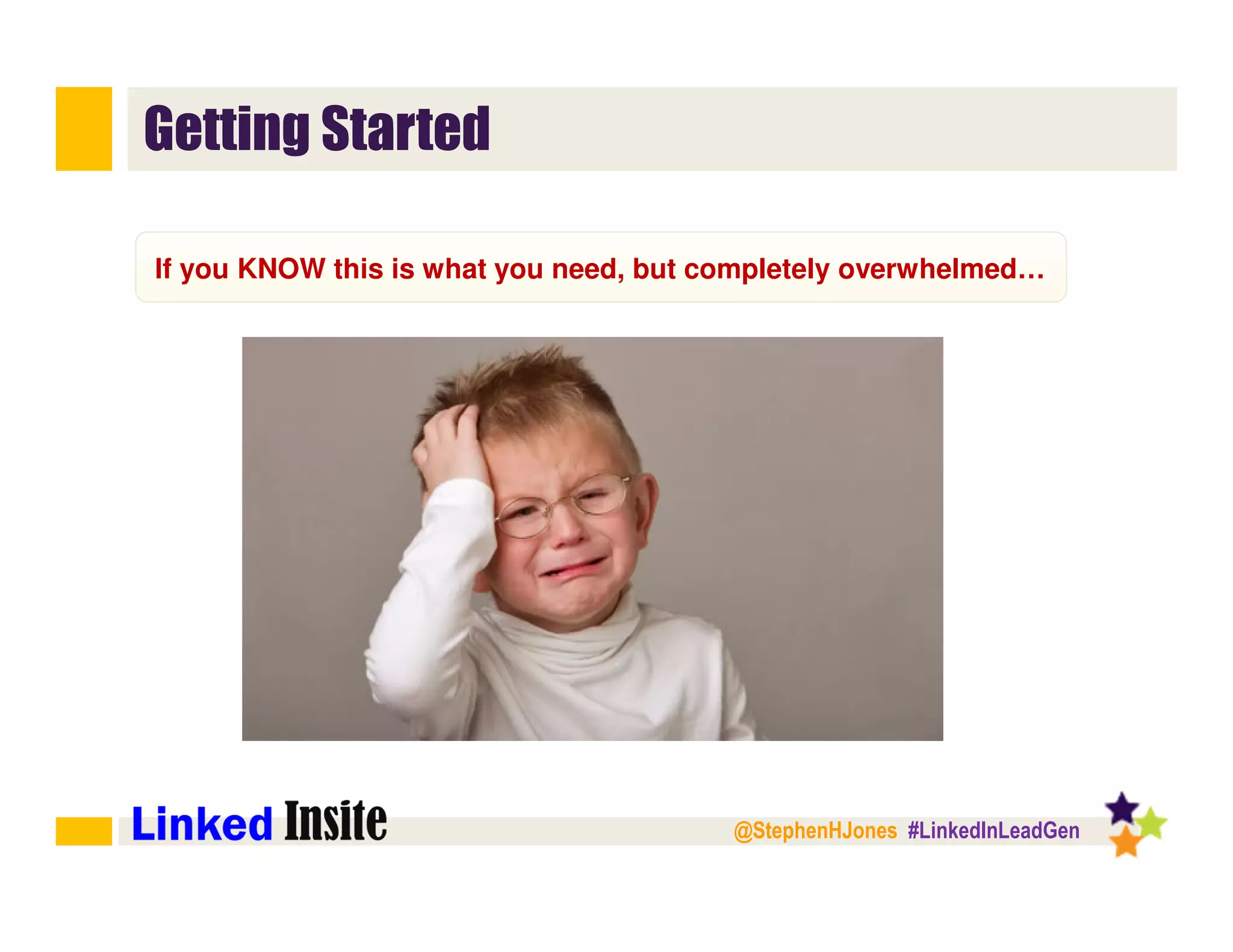 @StephenHJones #LinkedInLeadGen
Getting Started
If you KNOW this is what you need, but completely overwhelmed…
 