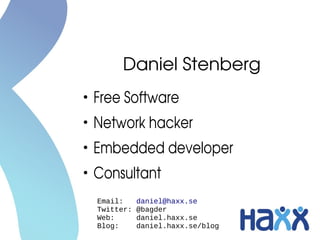 Daniel Stenberg
Email: daniel@haxx.se
Twitter: @bagder
Web: daniel.haxx.se
Blog: daniel.haxx.se/blog
●
Free Software
●
Net...