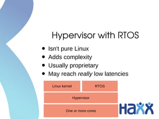 Hypervisor with RTOS
• Isn't pure Linux
• Adds complexity
• Usually proprietary
• May reach really low latencies
One or more cores
 