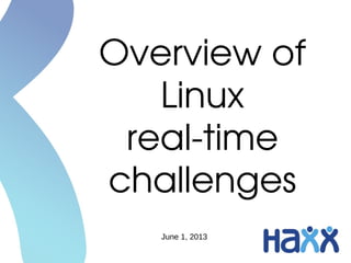 Overview of 
Linux 
real­time 
challenges
June 1, 2013
 