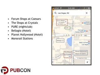•
•
•
•
•
•

Forum Shops at Caesars
The Shops at Crystals
PURE (nightclub)
Bellagio (Hotel)
Planet Hollywood (Hotel)
Monorail Stations

 