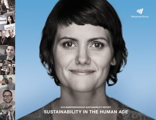SUSTAINABILITY IN THE HUMAN AGE
2013 MANPOWERGROUP SUSTAINABILITY REPORT
 