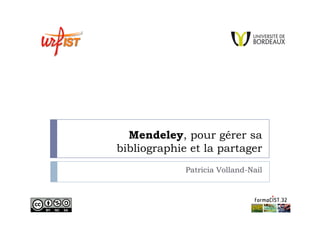 Mendeley, pou gé e sa
e de ey, pour gérer
bibliographie et la partager
Patricia Volland-Nail

 