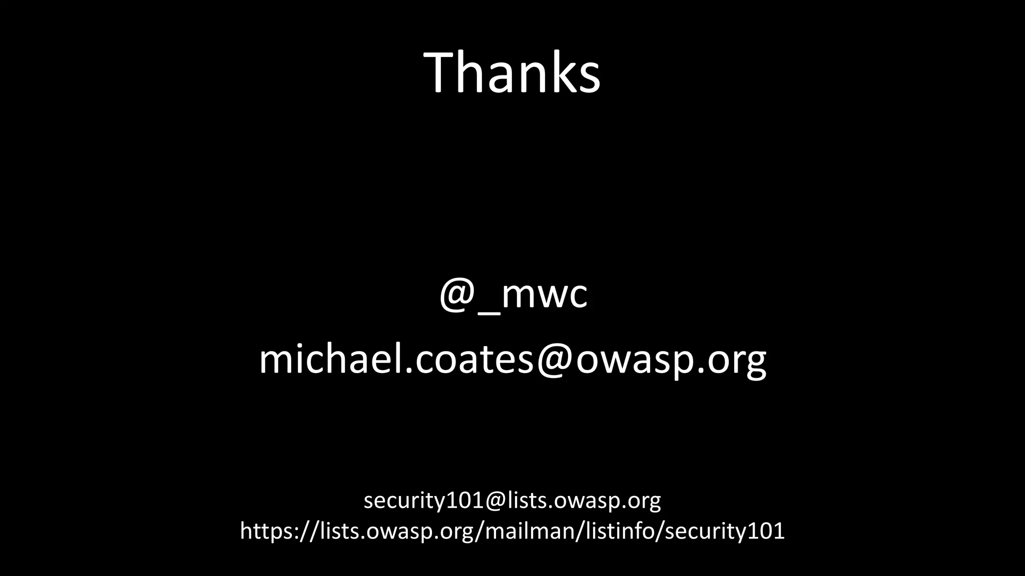 Thanks
@_mwc
michael.coates@owasp.org
security101@lists.owasp.org
https://lists.owasp.org/mailman/listinfo/security101
 