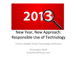 New	
  Year,	
  New	
  Approach:	
  
Responsible	
  Use	
  of	
  Technology	
  
  Trickum	
  Middle	
  School	
  Technology	
  Conference	
  
                              	
  
                  Christopher	
  Wells	
  
               SchoolTechPolicies.com	
  
 