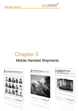 Mobile Factbook – February 2013

Chapter 3
Mobile Handset Shipments

© 2013, Portio Research. All Rights Reserved

17

 