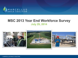 MSC 2013 Year End Workforce Survey
July 29, 2014
1 | MARCELLUS SHALE COALITION
 