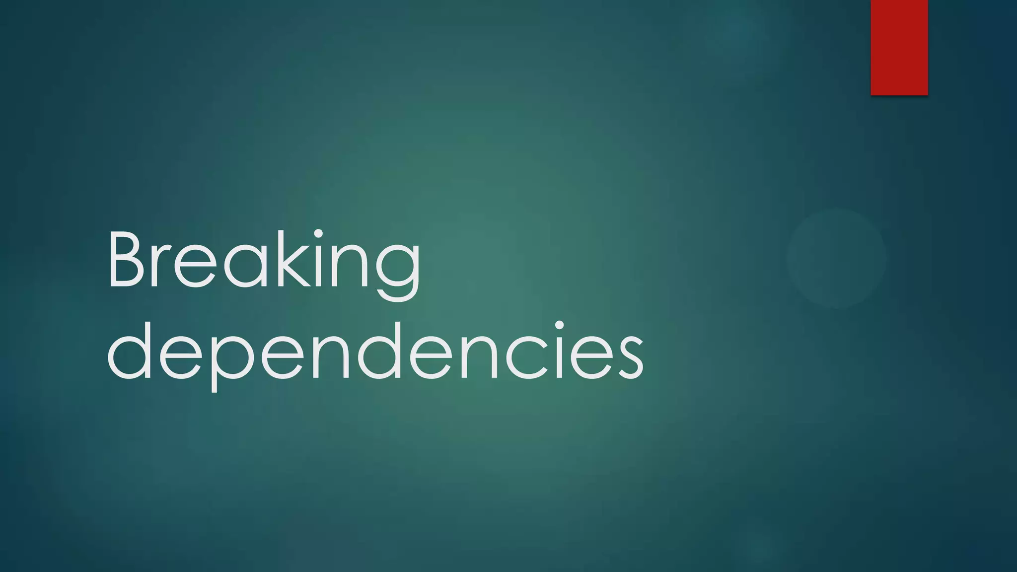 Breaking dependencies 