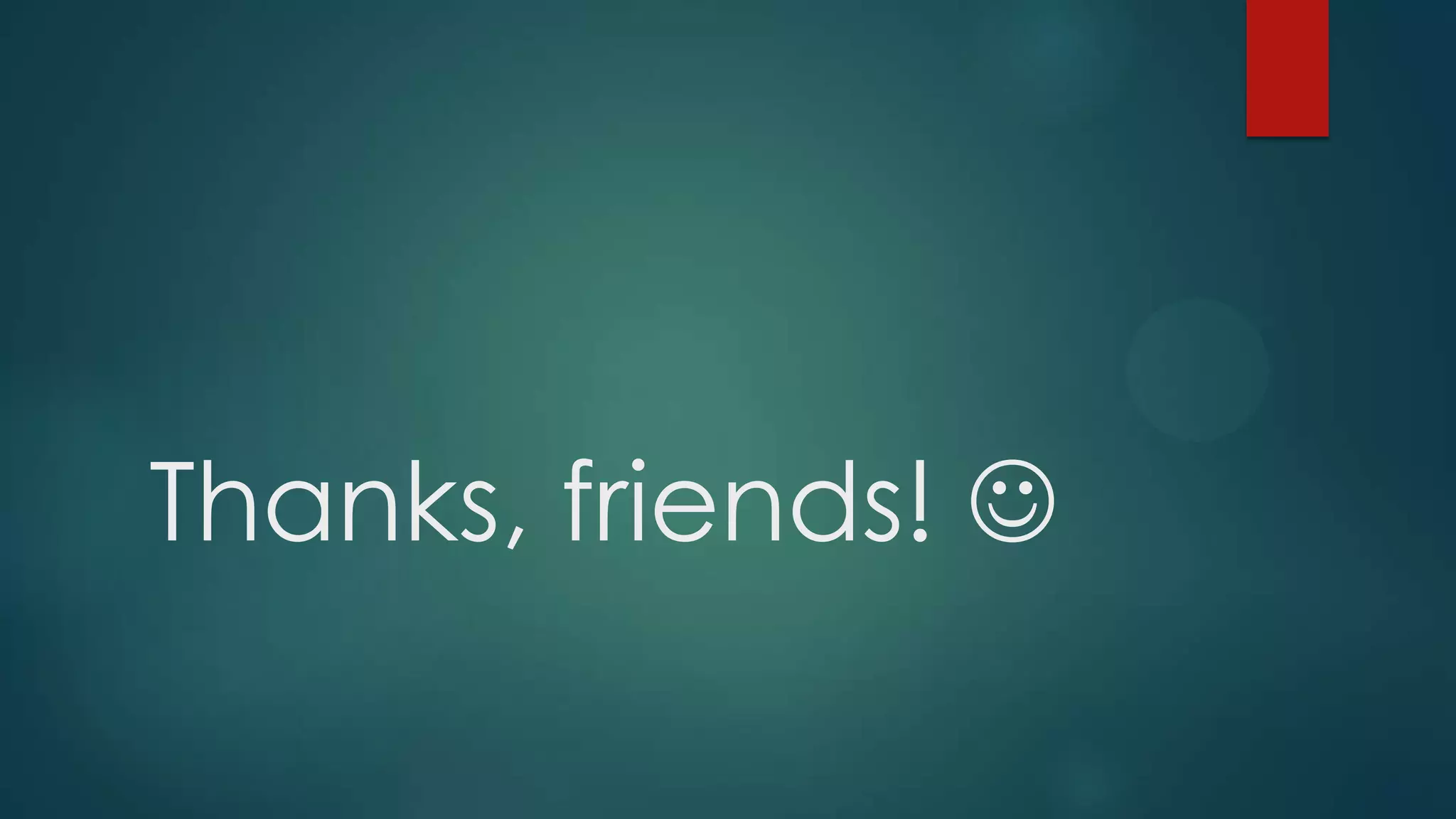Thanks, friends!  