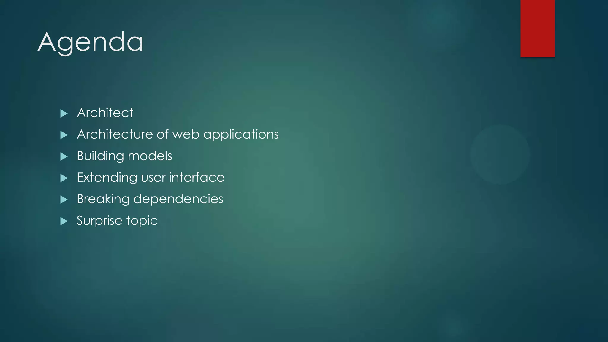 Agenda  Architect  Architecture of web applications  Building models  Extending user interface  Breaking dependencies  Surprise topic 
