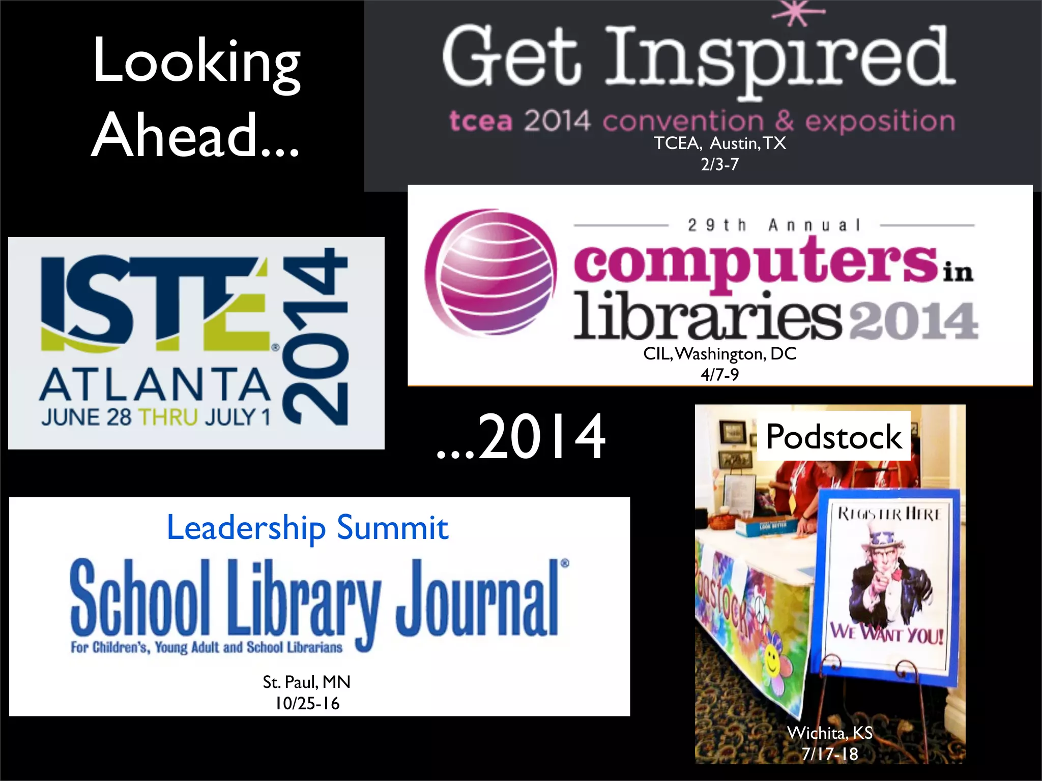 Looking
Ahead...

TCEA, Austin, TX
2/3-7

CIL, Washington, DC
4/7-9

...2014

Podstock

Leadership Summit

St. Paul, MN
10/25-16
Wichita, KS
7/17-18

 