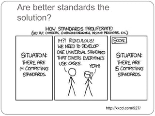 Are better standards the
solution?




                       http://xkcd.com/927/
 