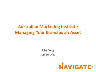 Australian Marketing Institute
Managing Your Brand as an Asset
John Gregg
JULY 18, 2013
 