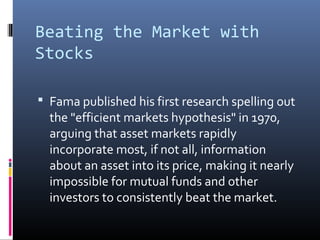 Beating the Market with
Stocks
 Fama published his first research spelling out

the "efficient markets hypothesis" in 197...