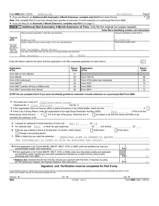 Form 8868 (Rev 1-2014) Page 2
G? If you are filing for an Additional (Not Automatic) 3-Month Extension, complete only Part II and check this box
Note. Only complete Part II if you have already been granted an automatic 3-month extension on a previously filed Form 8868.
? If you are filing for an Automatic 3-Month Extension, complete only Part I (on page 1).
Additional (Not Automatic) 3-Month Extension of Time. Only file the original (no copies needed).Part II
Enter filer’s identifying number, see instructions
Name of exempt organization or other filer, see instructions. Employer identification number (EIN) or
Type or
print
Social security number (SSN)Number, street, and room or suite number. If a P.O. box, see instructions.
File by the
extended
due date for
filing your
return. See
City, town or post office, state, and ZIP code. For a foreign address, see instructions.
instructions.
Enter the Return code for the return that this application is for (file a separate application for each return)
Application Return Application Return
Is For Code Is For Code
Form 990 or Form 990-EZ 01
Form 990-BL 02 Form 1041-A 08
Form 4720 (individual) 03 Form 4720 (other than individual) 09
Form 990-PF 04 Form 5227 10
Form 990-T (section 401(a) or 408(a) trust) 05 Form 6069 11
Form 990-T (trust other than above) 06 Form 8870 12
STOP! Do not complete Part II if you were not already granted an automatic 3-month extension on a previously filed Form 8868.
? The books are in care of G
Telephone No. G Fax No. G
? GIf the organization does not have an office or place of business in the United States, check this box
? If this is for a Group Return, enter the organization’s four digit Group Exemption Number (GEN) . If this is for the
G and attach a list with the names and EINs of allwhole group, check this box . If it is for part of the group, check this box G
members the extension is for.
I request an additional 3-month extension of time until , 20 .4
For calendar year , or other tax year beginning , 20 , and ending , 20 .5
If the tax year entered in line 5 is for less than 12 months, check reason: Initial return Final return6
Change in accounting period
State in detail why you need the extension7
8 a If this application is for Forms 990-BL, 990-PF, 990-T, 4720, or 6069, enter the tentative tax, less any
8 anonrefundable credits. See instructions $
b If this application is for Forms 990-PF, 990-T, 4720, or 6069, enter any refundable credits and estimated
tax payments made. Include any prior year overpayment allowed as a credit and any amount paid
8 bpreviously with Form 8868 $
c Balance due. Subtract line 8b from line 8a. Include your payment with this form, if required, by using
8 cEFTPS (Electronic Federal Tax Payment System). See instructions $
Signature and Verification must be completed for Part II only.
Under penalties of perjury, I declare that I have examined this form, including accompanying schedules and statements, and to the best of my knowledge and belief, it is true,
correct, and complete, and that I am authorized to prepare this form.
Title DateSignature G G G
FIFZ0502 12/31/13 Form 8868 (Rev 1-2014)BAA
NOWCastSA 90-0585154
X
NOWCastSA 90-0585154
600 Soledad, #6th Floor
San Antonio TX 78205
01
Charlotte-Anne Lucas
(210) 859-2359
3910
Nov 17 14
2013
Additonal time is needed to gather
key information in order to file an accurate tax return.
0.
0.
0.
 
