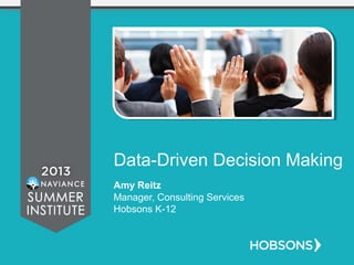 Data Driven Decision Making
Amy Reitz
Manager, Consulting Services
Hobsons K-12
 