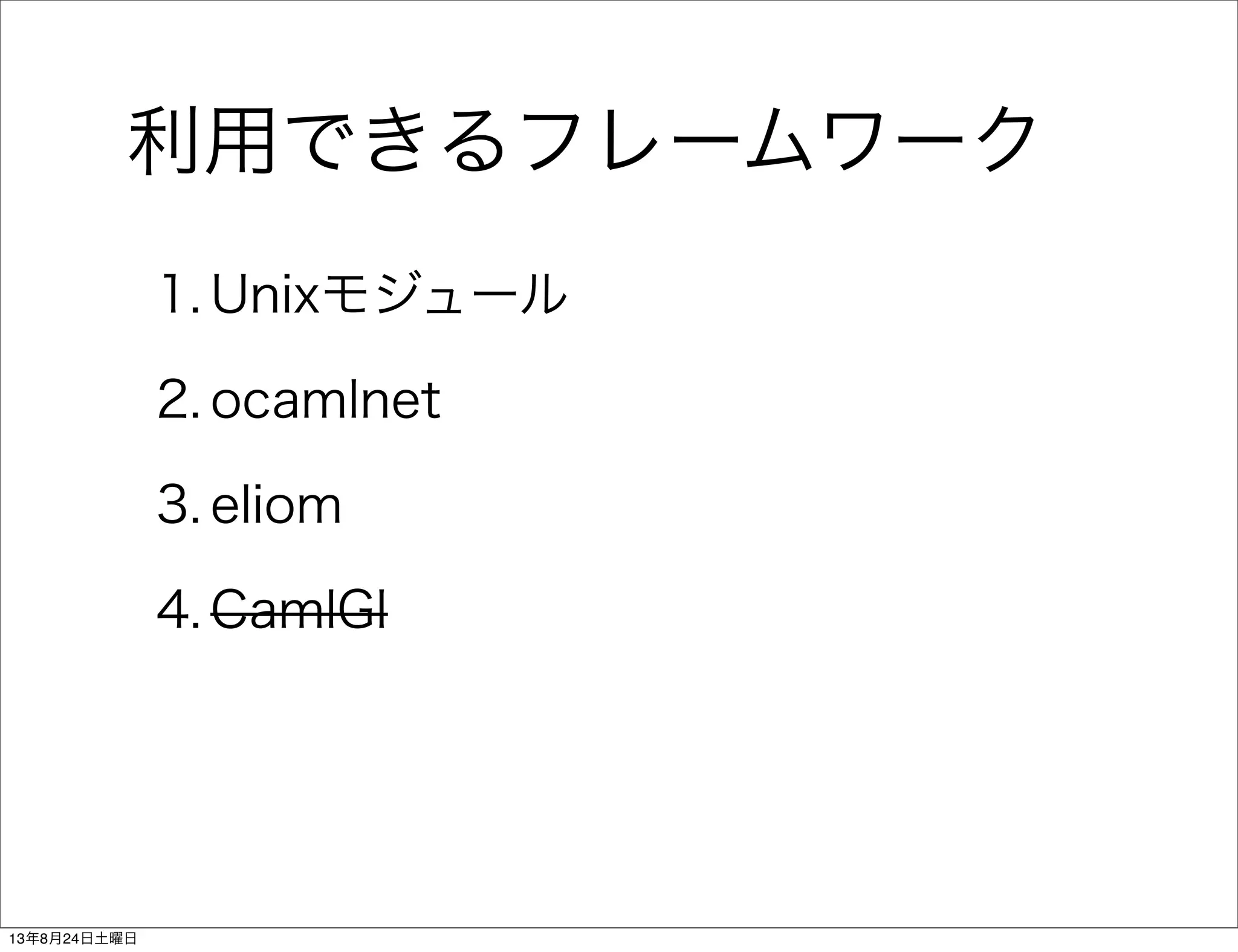 利用できるフレームワーク
1. Unixモジュール
2. ocamlnet
3. eliom
4. CamlGI
13年8月24日土曜日
 