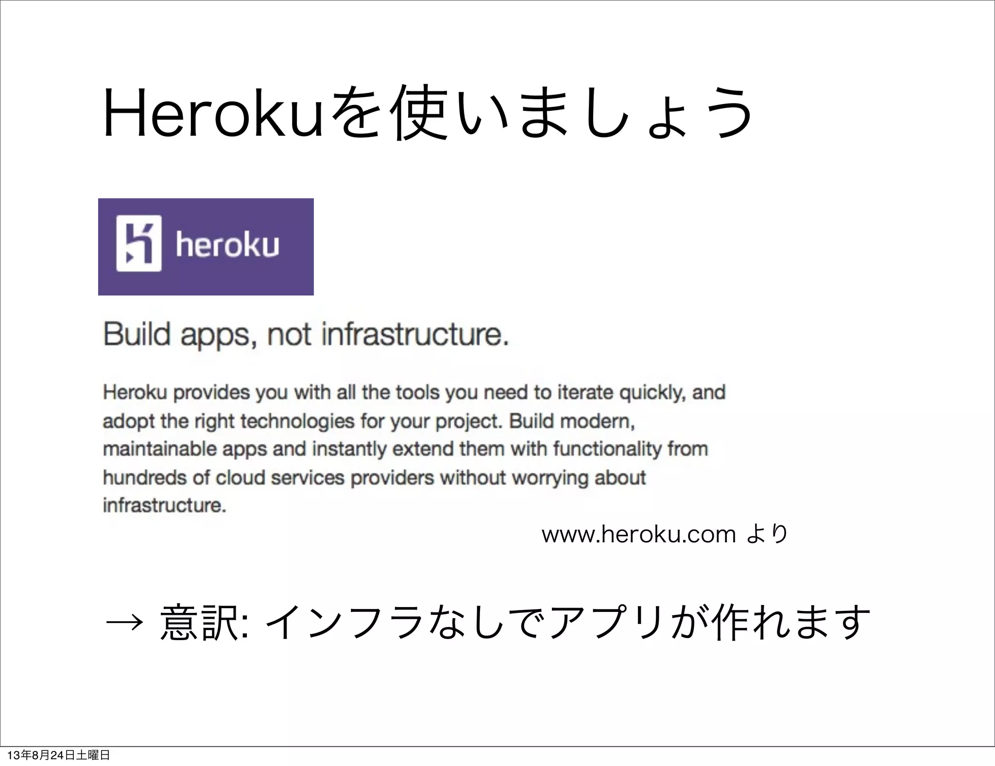 Herokuを使いましょう
www.heroku.com より
→ 意訳: インフラなしでアプリが作れます
13年8月24日土曜日
 